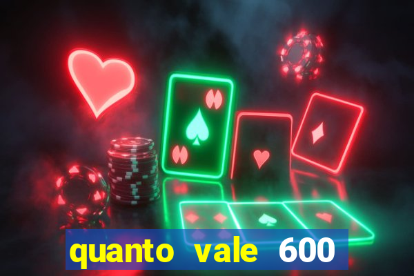 quanto vale 600 mil cruzeiros em reais